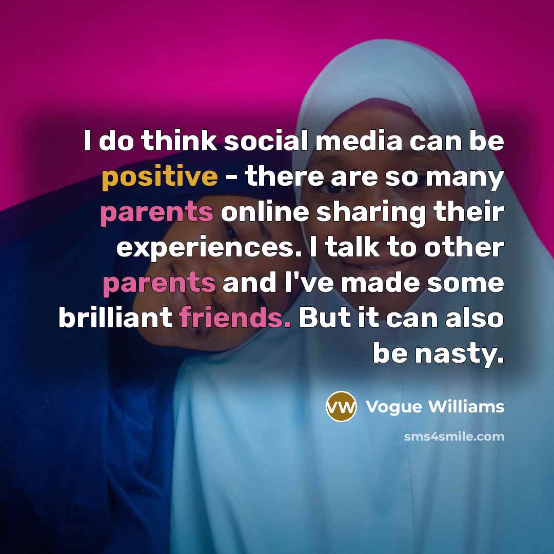 “I do think social media can be positive - there are so many parents online sharing their experiences. I talk to other parents and I've made some brilliant friends. But it can also be nasty.” quote by Vogue Williams