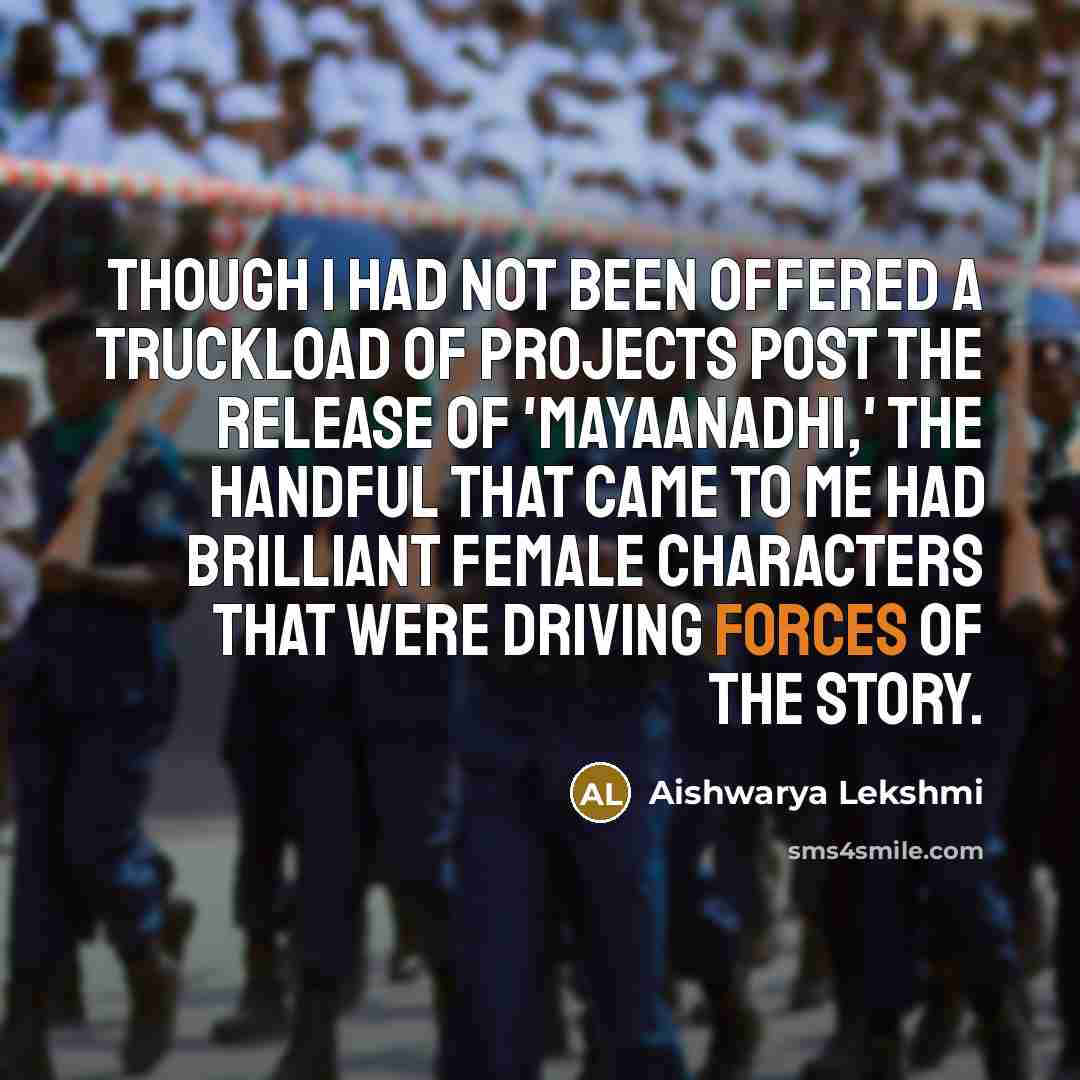“Though I had not been offered a truckload of projects post the release of 'Mayaanadhi,' the handful that came to me had brilliant female characters that were driving forces of the story.” quote by Aishwarya Lekshmi