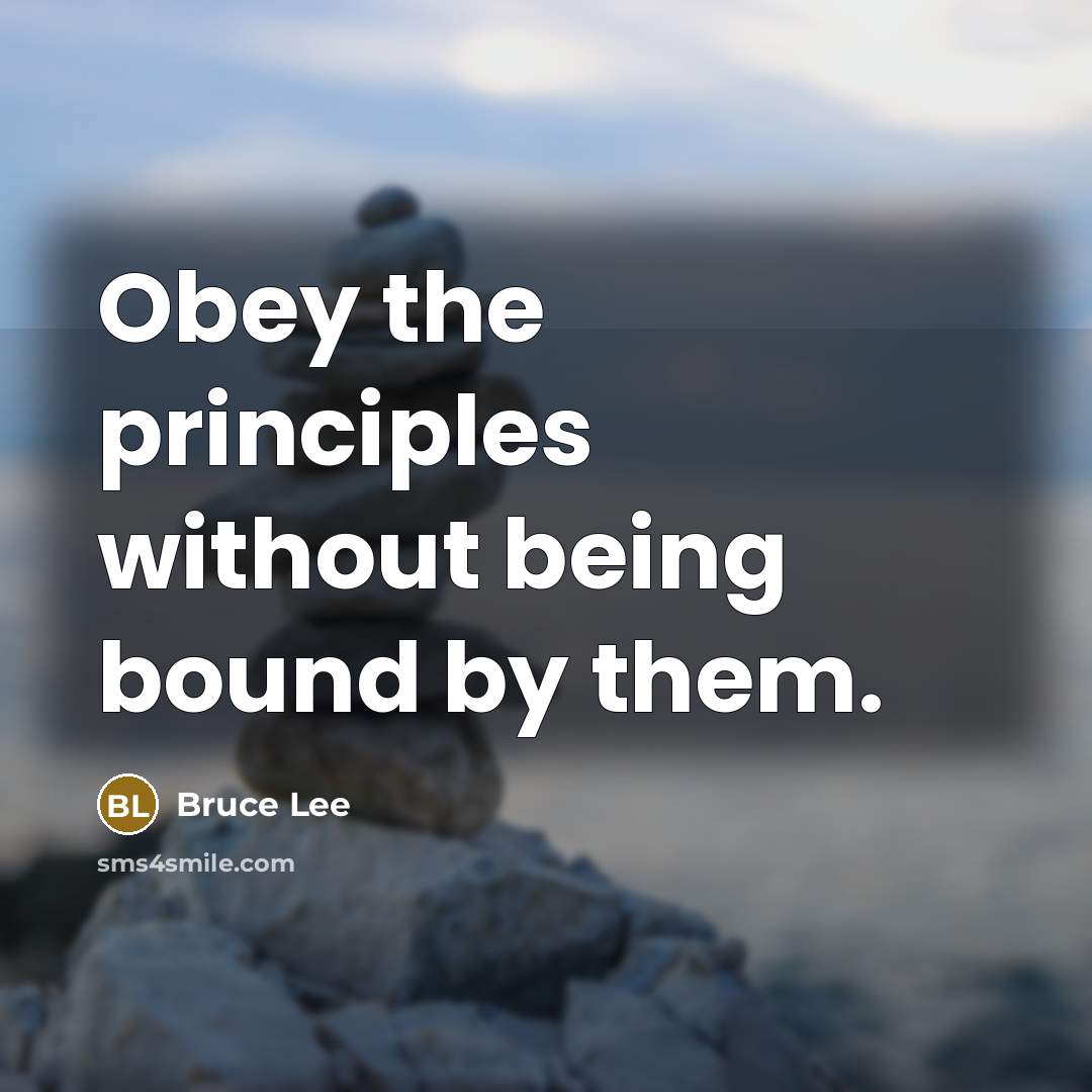 “Obey the principles without being bound by them.” quote by Bruce Lee