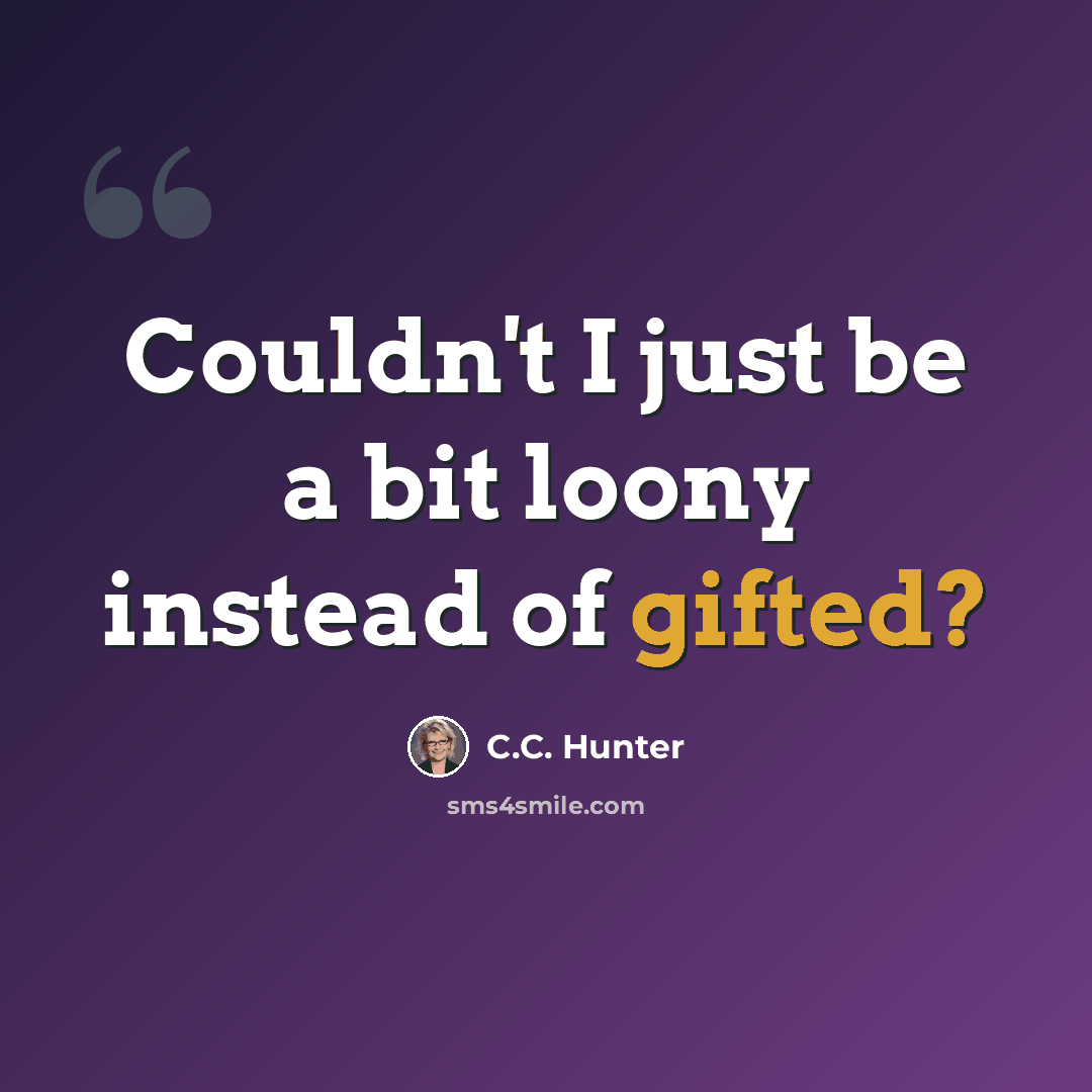 “Couldn't I just be a bit loony instead of gifted?” quote by C.C. Hunter