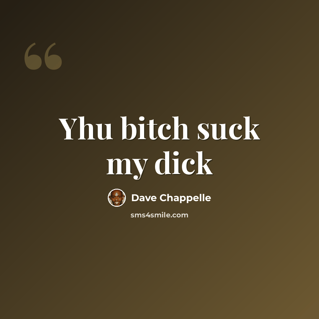 “Yhu bitch suck my dick” quote by Dave Chappelle