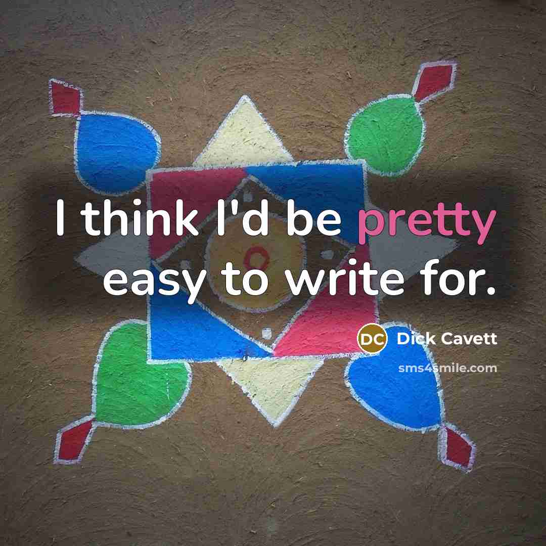 “I think I'd be pretty easy to write for.” quote by Dick Cavett