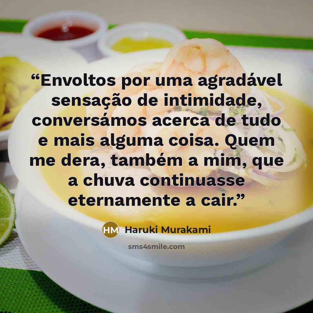 “Envoltos por uma agradável sensação de intimidade, conversámos acerca de tudo e mais alguma coisa. Quem me dera, também a mim, que a chuva continuasse eternamente a cair.” quote by Haruki Murakami