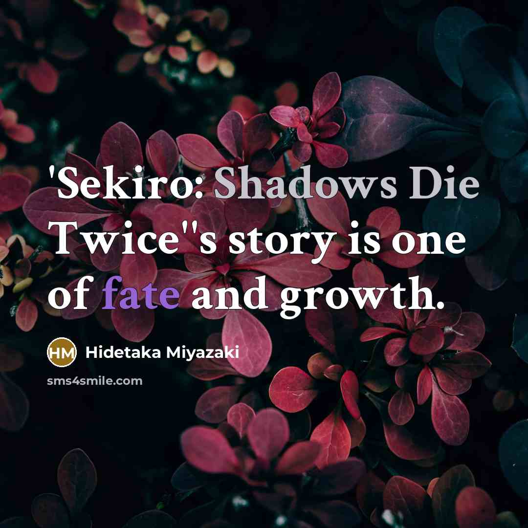 “'Sekiro: Shadows Die Twice''s story is one of fate and growth.” quote by Hidetaka Miyazaki
