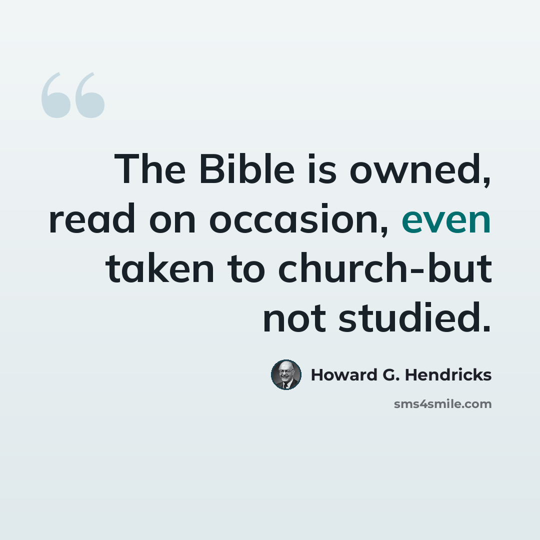 “The Bible is owned, read on occasion, even taken to church-but not studied.” quote by Howard G. Hendricks