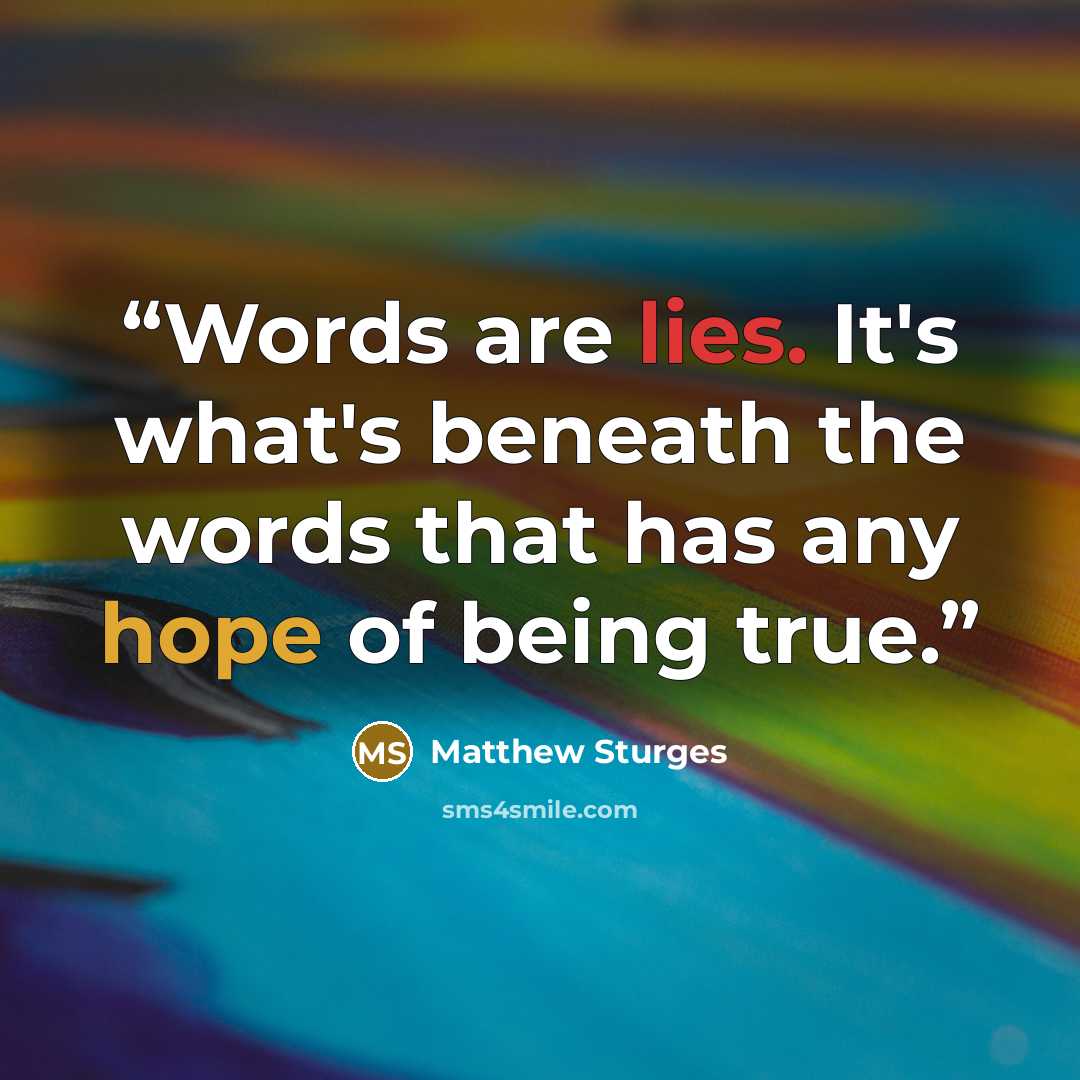 “Words are lies. It's what's beneath the words that has any hope of being true.” quote by Matthew Sturges