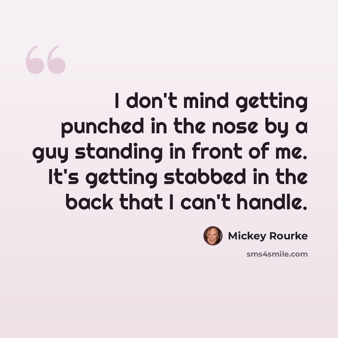 “I don't mind getting punched in the nose by a guy standing in front of me. It's getting stabbed in the back that I can't handle.” quote by Mickey Rourke