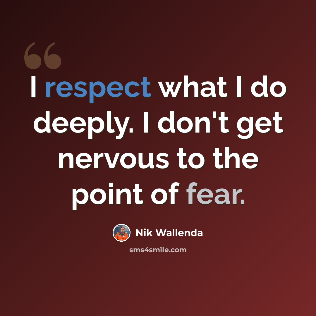 “I respect what I do deeply. I don't get nervous to the point of fear.” quote by Nik Wallenda