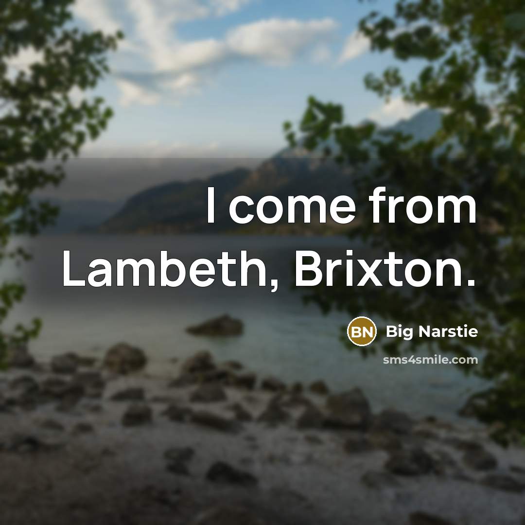“I come from Lambeth, Brixton.” quote by Big Narstie