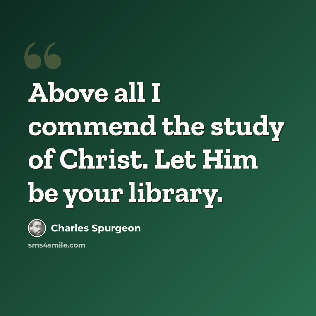 “Above all I commend the study of Christ. Let Him be your library.” quote by Charles Spurgeon