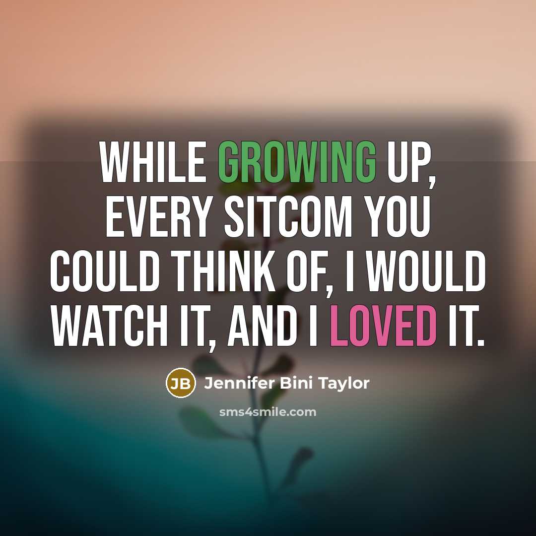 “While growing up, every sitcom you could think of, I would watch it, and I loved it.” quote by Jennifer Bini Taylor
