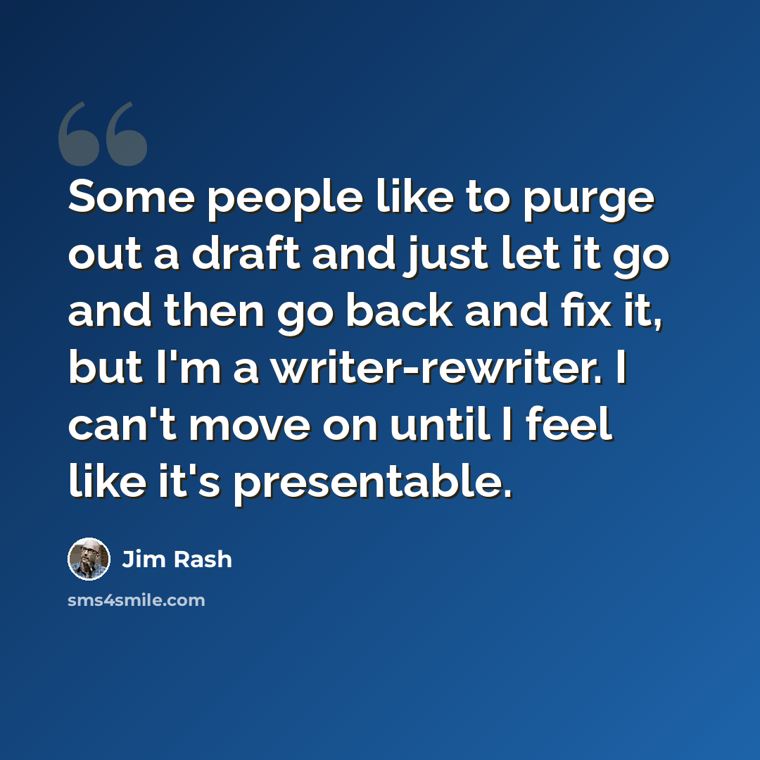 “Some people like to purge out a draft and just let it go and then go back and fix it, but I'm a writer-rewriter. I can't move on until I feel like it's presentable.” quote by Jim Rash