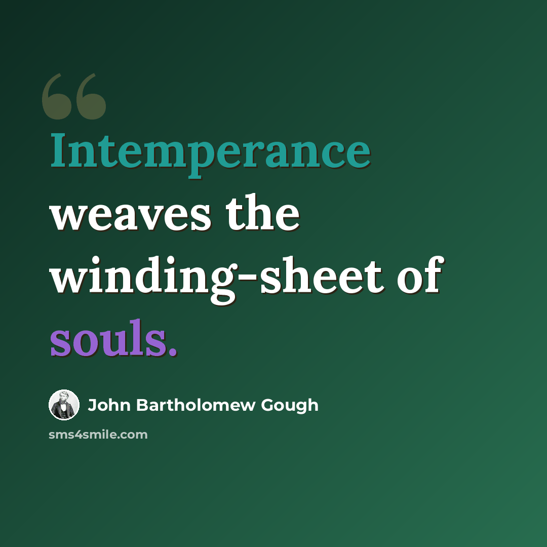 “Intemperance weaves the winding-sheet of souls.” quote by John Bartholomew Gough