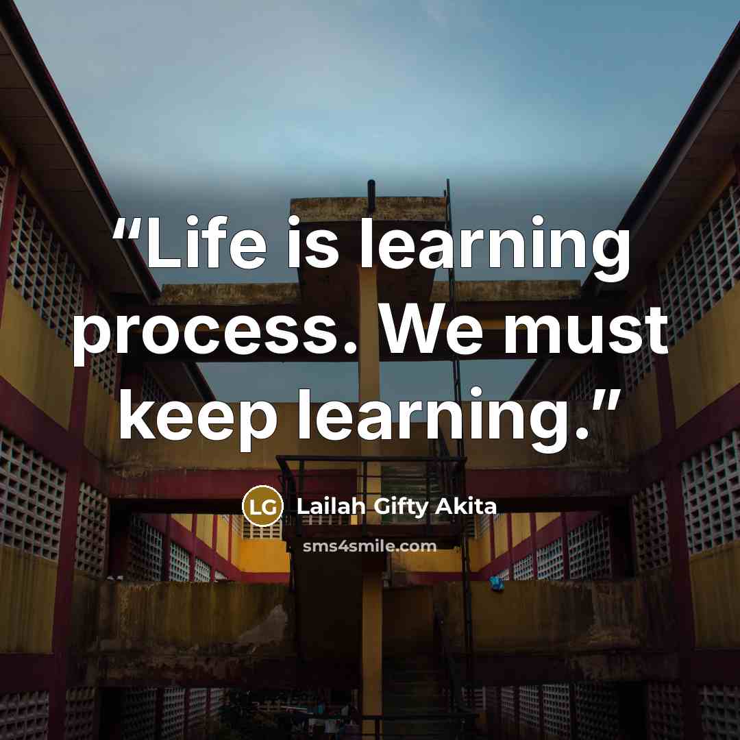 “Life is learning process. We must keep learning.” quote by Lailah Gifty Akita