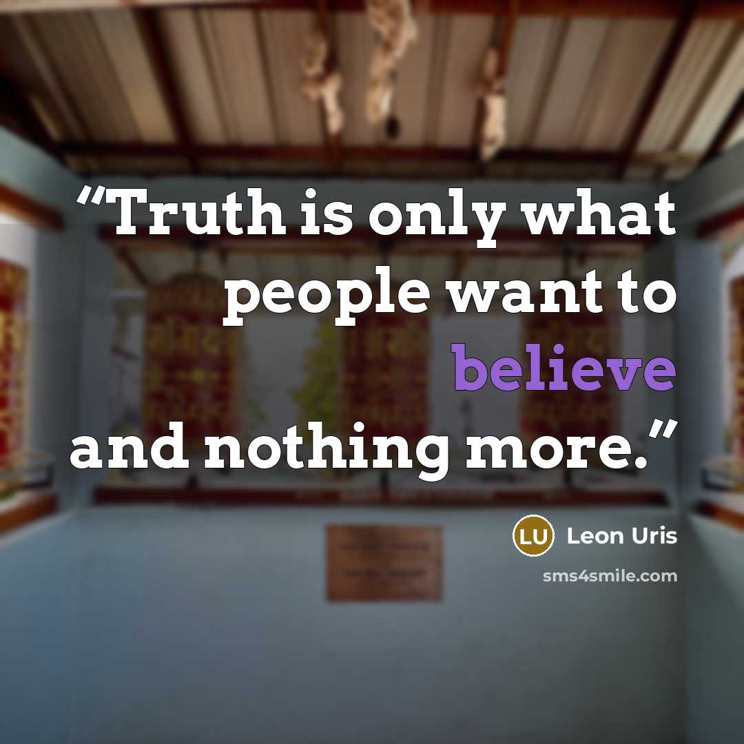 “Truth is only what people want to believe and nothing more.” quote by Leon Uris