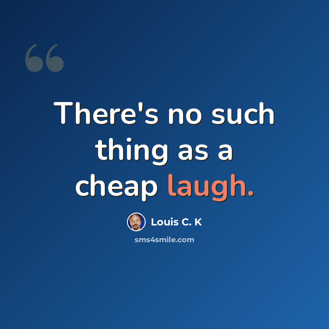 “There's no such thing as a cheap laugh.” quote by Louis C. K