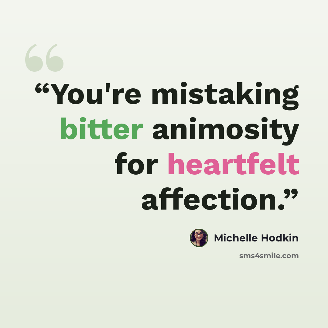 “You're mistaking bitter animosity for heartfelt affection.” quote by Michelle Hodkin