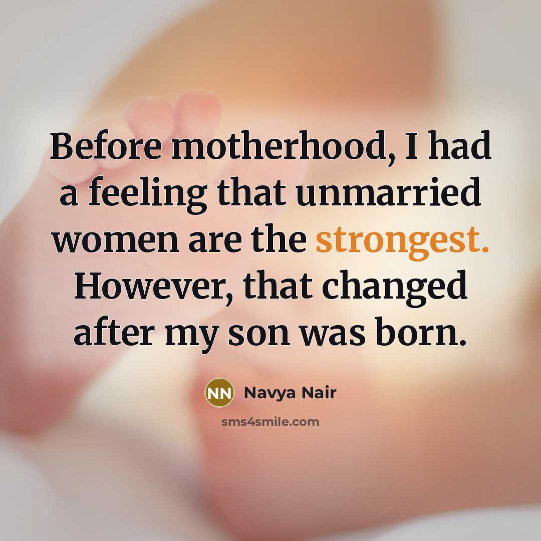 “Before motherhood, I had a feeling that unmarried women are the strongest. However, that changed after my son was born.” quote by Navya Nair