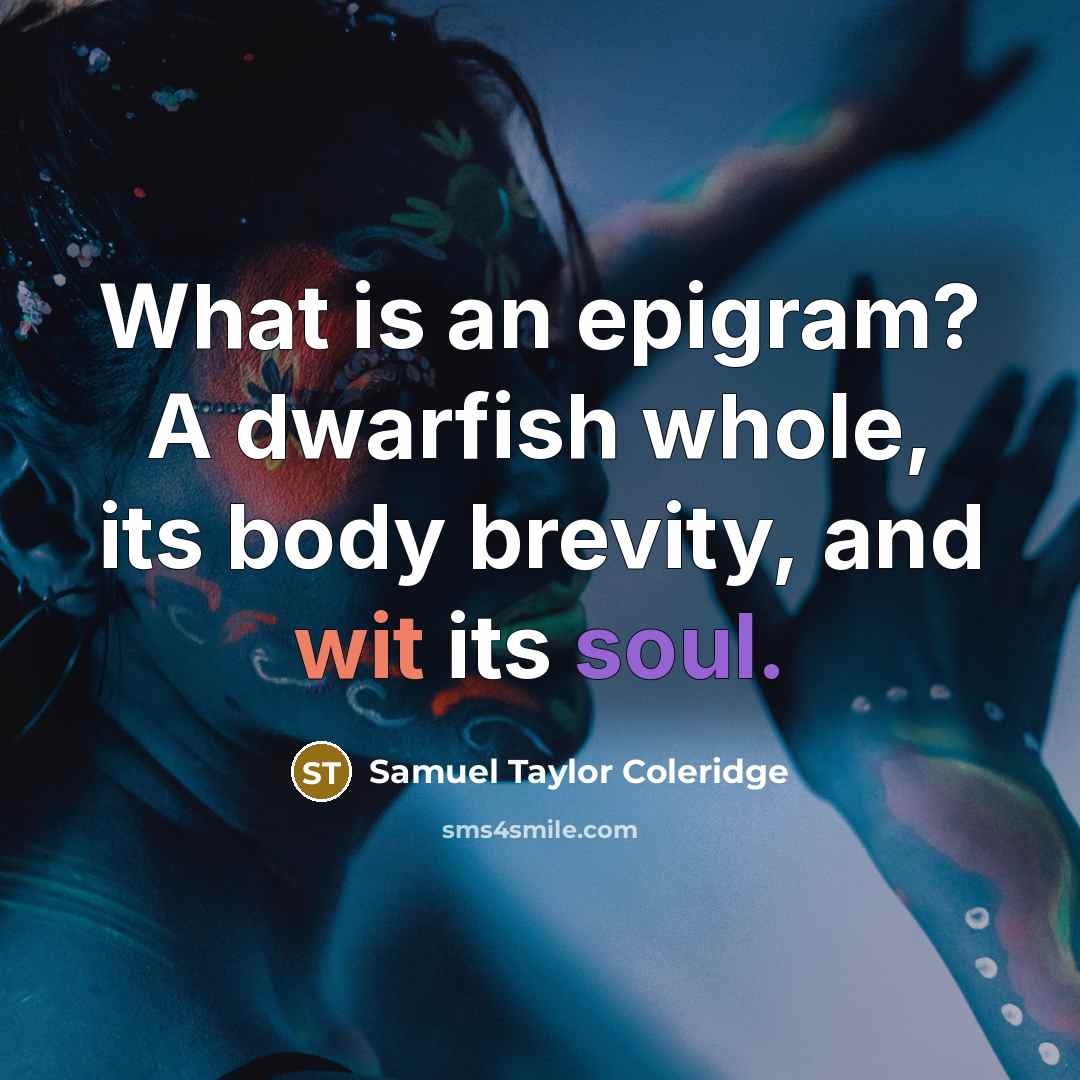 “What is an epigram? A dwarfish whole, its body brevity, and wit its soul.” quote by Samuel Taylor Coleridge