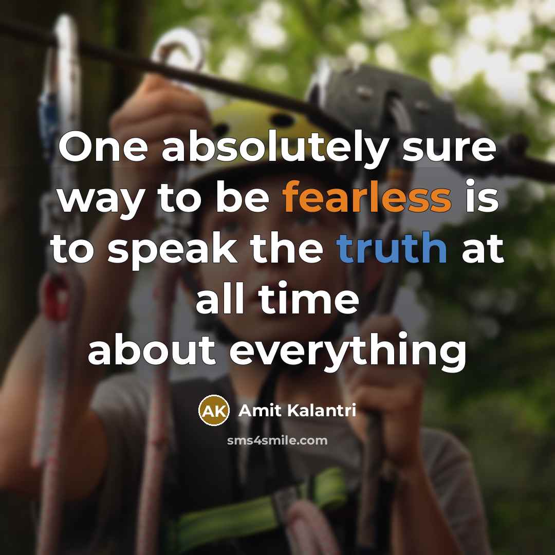 “One absolutely sure way to be fearless is to speak the truth at all time about everything” quote by Amit Kalantri