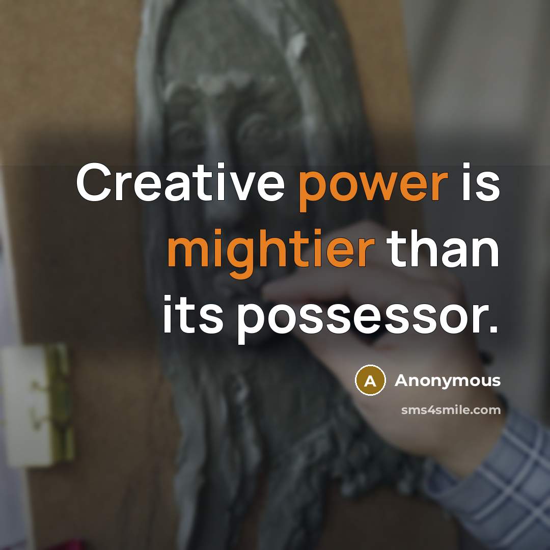“Creative power is mightier than its possessor.” quote by Anonymous