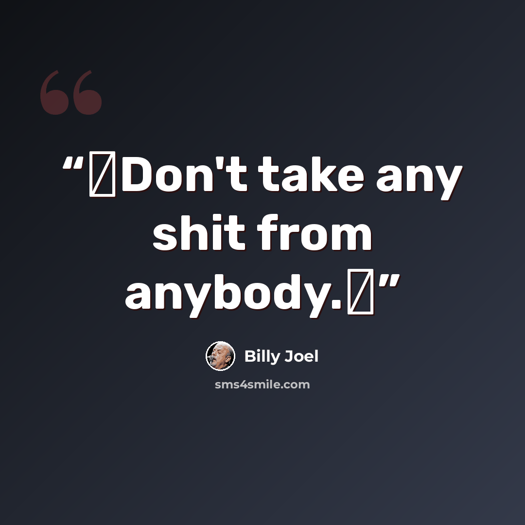 “❝Don't take any shit from anybody.❞” quote by Billy Joel