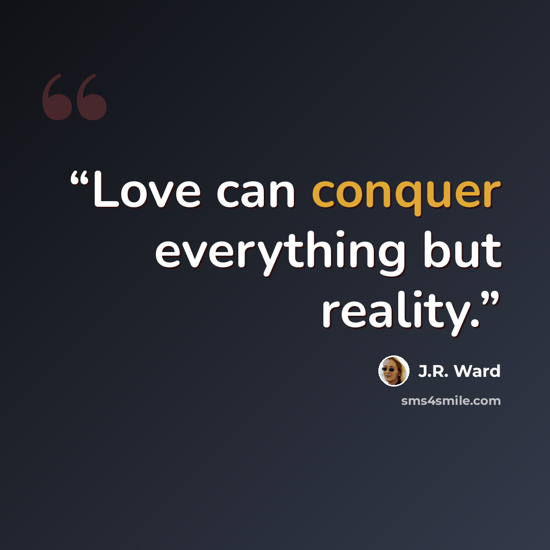 “Love can conquer everything but reality.” quote by J.R. Ward