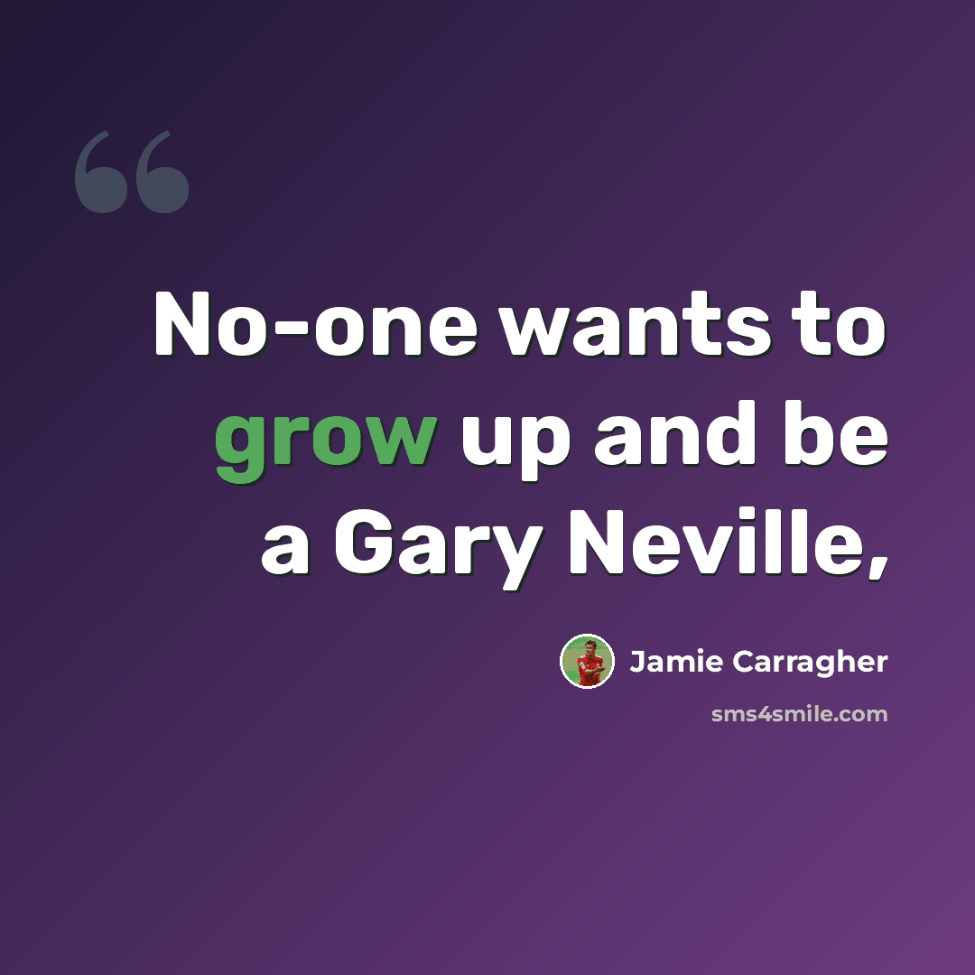 “No-one wants to grow up and be a Gary Neville,” quote by Jamie Carragher