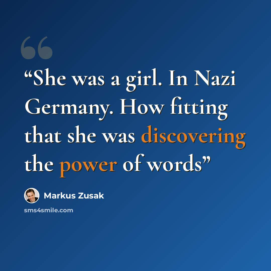 “She was a girl. In Nazi Germany. How fitting that she was discovering the power of words” quote by Markus Zusak