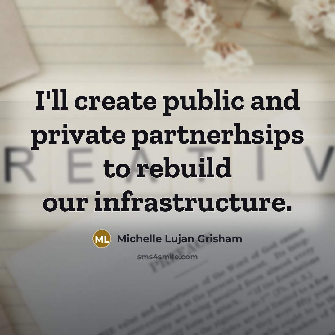 “I'll create public and private partnerhsips to rebuild our infrastructure.” quote by Michelle Lujan Grisham