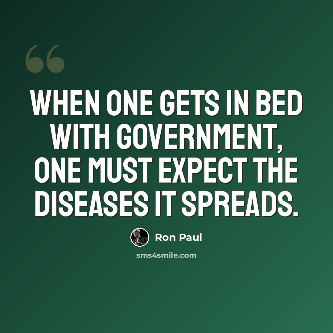 “When one gets in bed with government, one must expect the diseases it spreads.” quote by Ron Paul