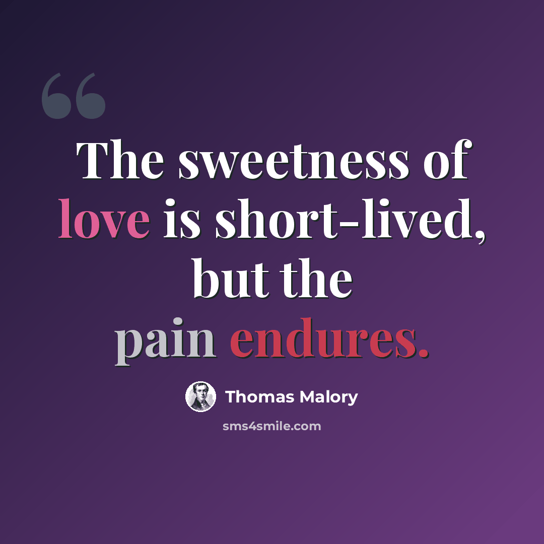 “The sweetness of love is short-lived, but the pain endures.” quote by Thomas Malory