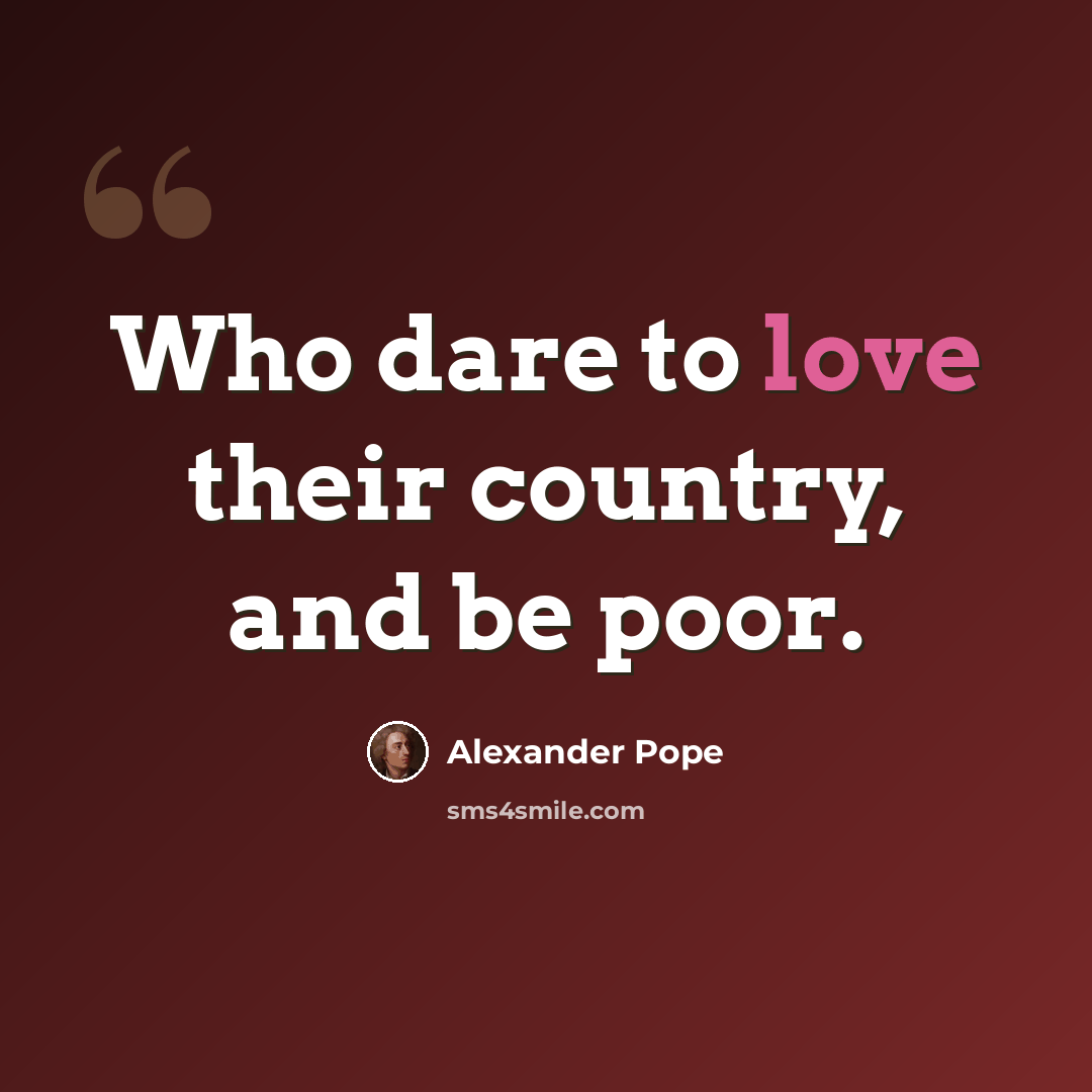 “Who dare to love their country, and be poor.” quote by Alexander Pope