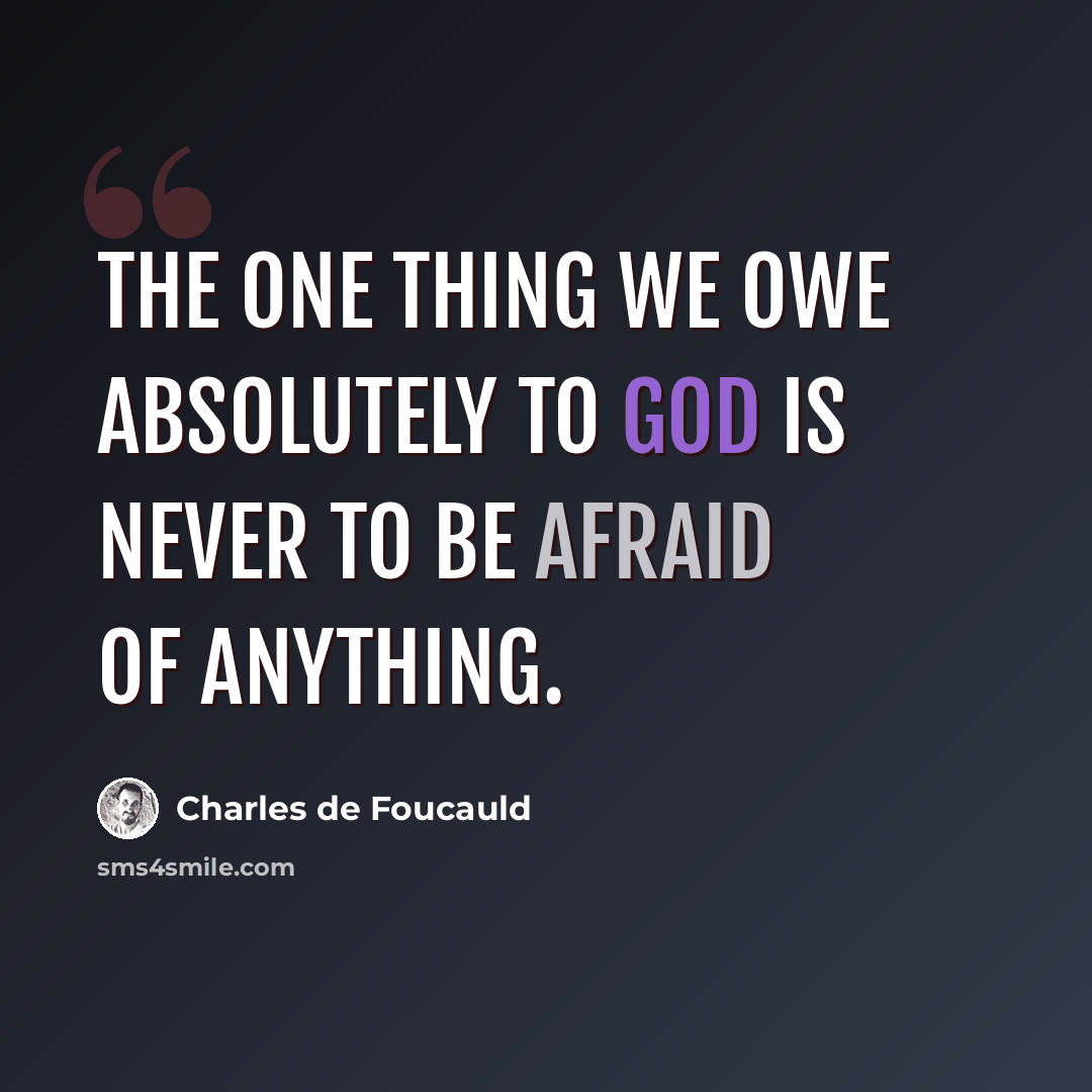 “The one thing we owe absolutely to God is never to be afraid of anything.” quote by Charles de Foucauld