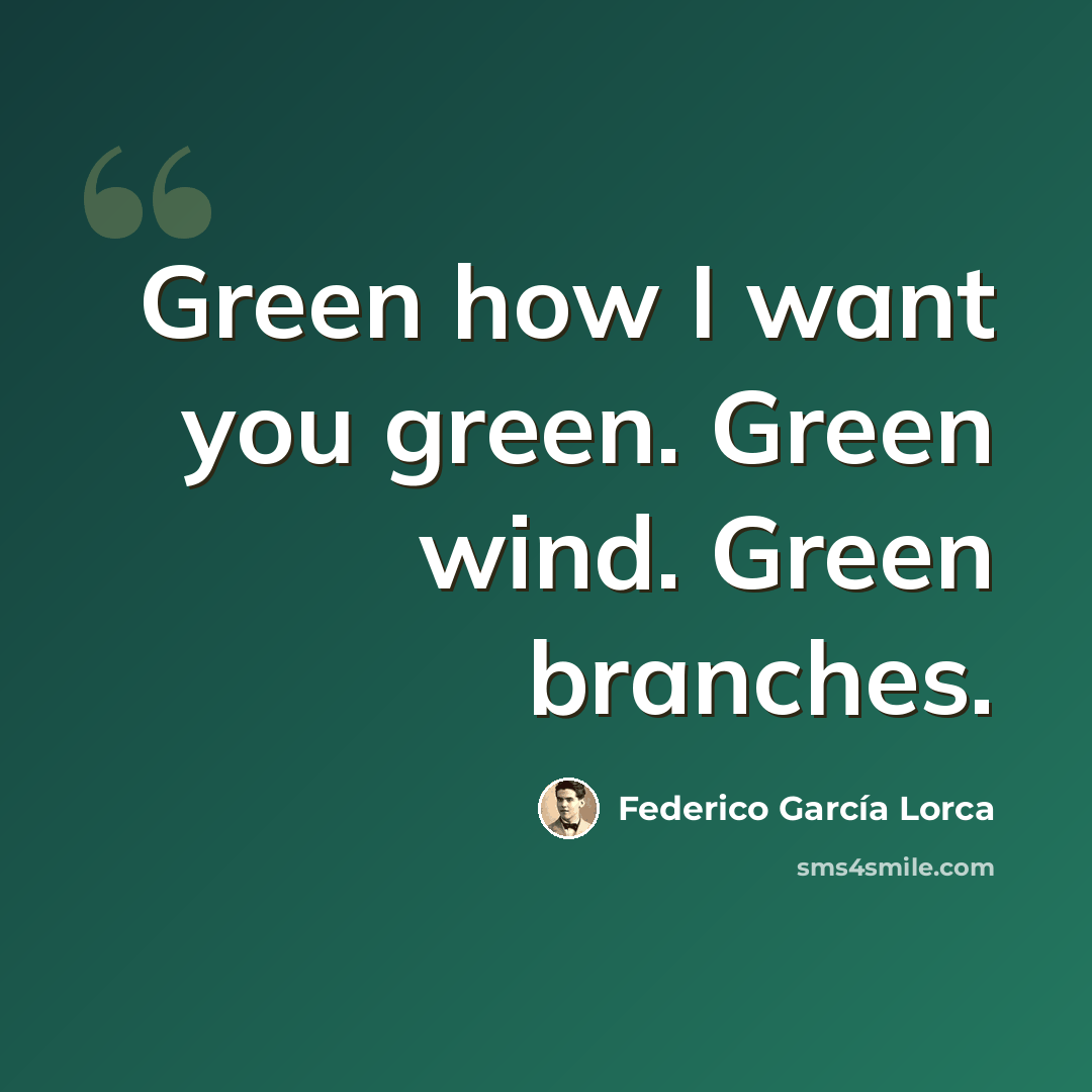 “Green how I want you green. Green wind. Green branches.” quote by Federico Garcia Lorca