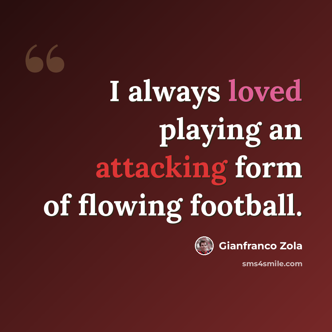 “I always loved playing an attacking form of flowing football.” quote by Gianfranco Zola