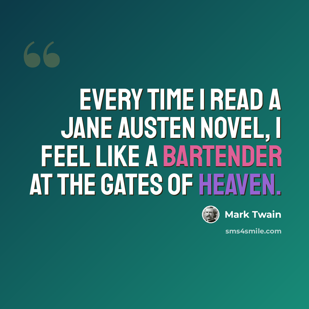“Every time I read a Jane Austen novel, I feel like a bartender at the gates of heaven.” quote by Mark Twain