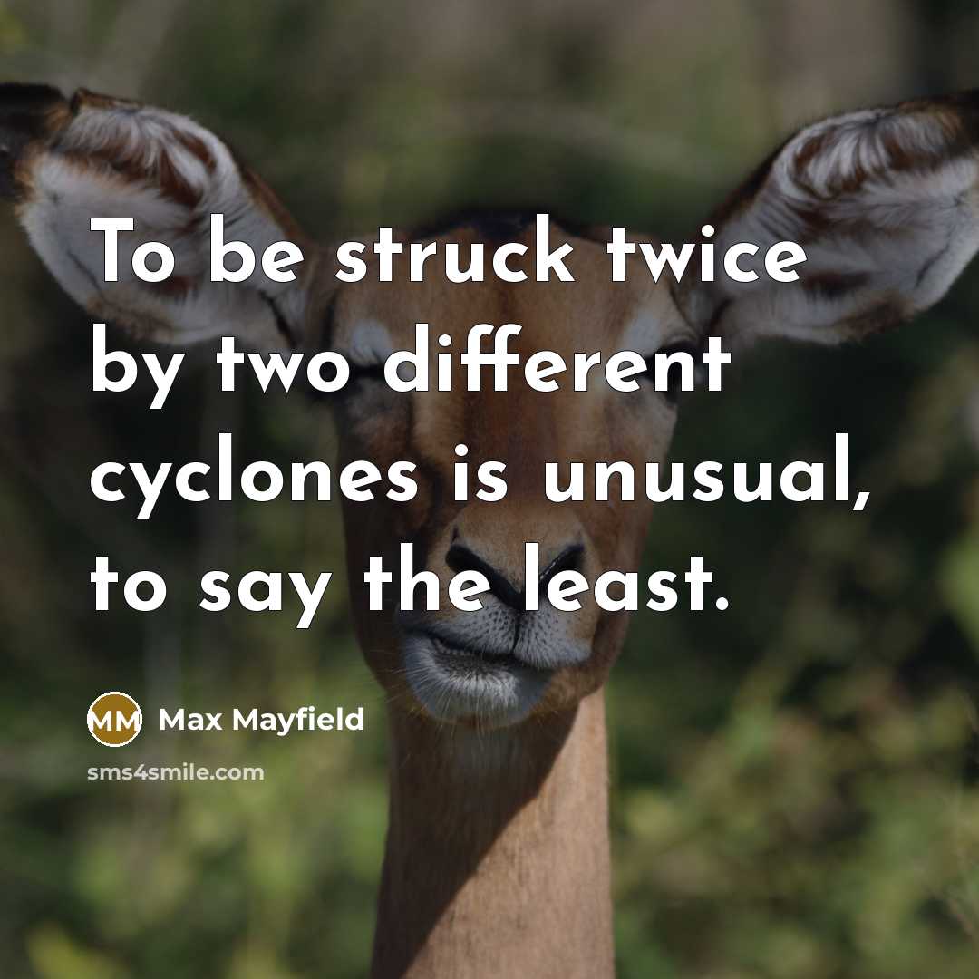 “To be struck twice by two different cyclones is unusual, to say the least.” quote by Max Mayfield