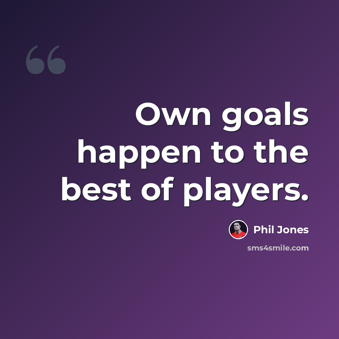 “Own goals happen to the best of players.” quote by Phil Jones