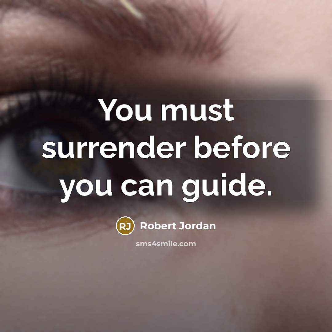 “You must surrender before you can guide.” quote by Robert Jordan
