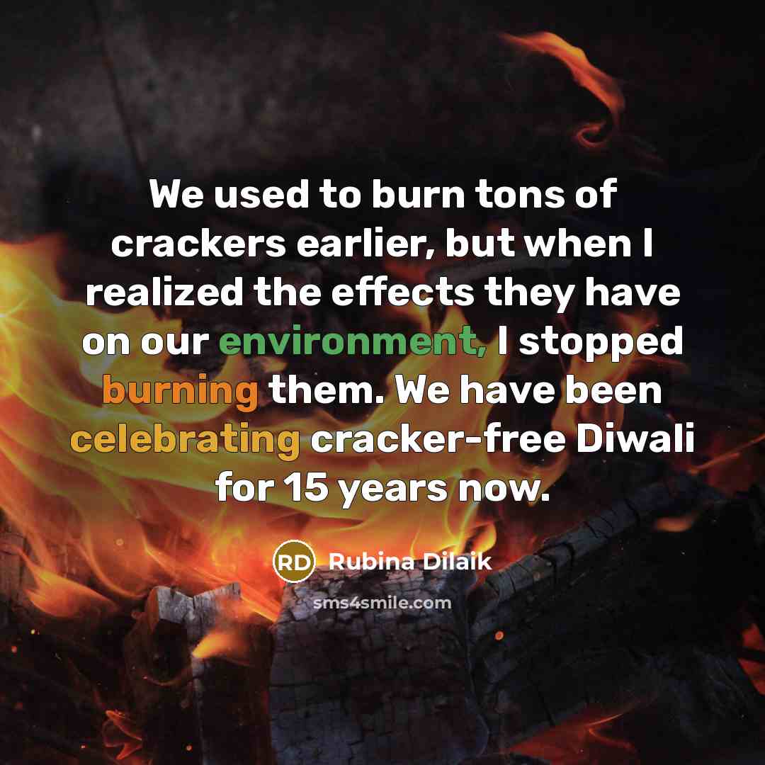 “We used to burn tons of crackers earlier, but when I realized the effects they have on our environment, I stopped burning them. We have been celebrating cracker-free Diwali for 15 years now.” quote by Rubina Dilaik
