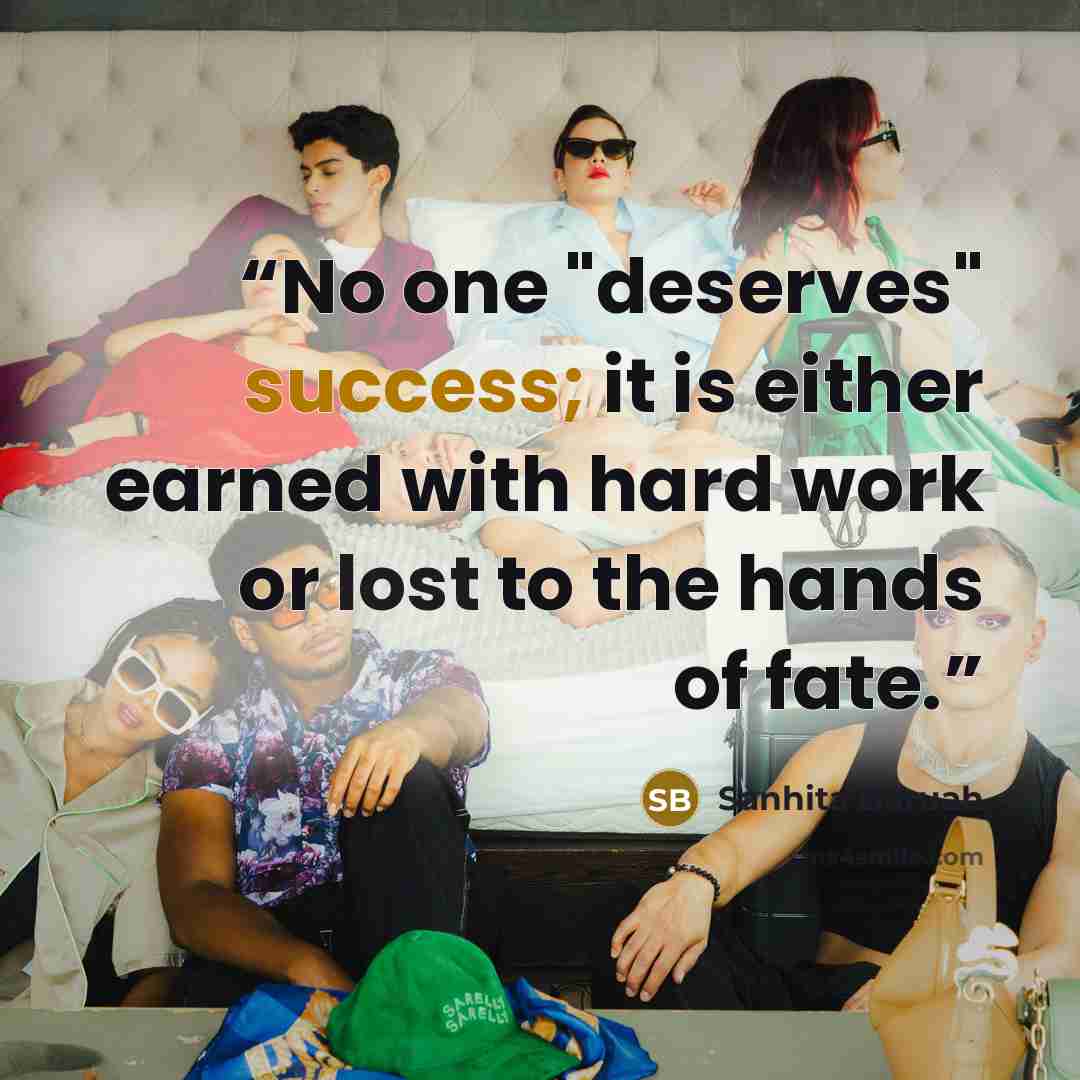 “No one "deserves" success; it is either earned with hard work or lost to the hands of fate.” quote by Sanhita Baruah
