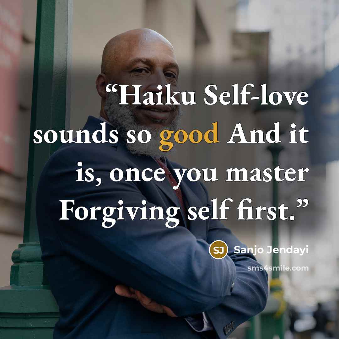 “Haiku Self-love sounds so good And it is, once you master Forgiving self first.” quote by Sanjo Jendayi