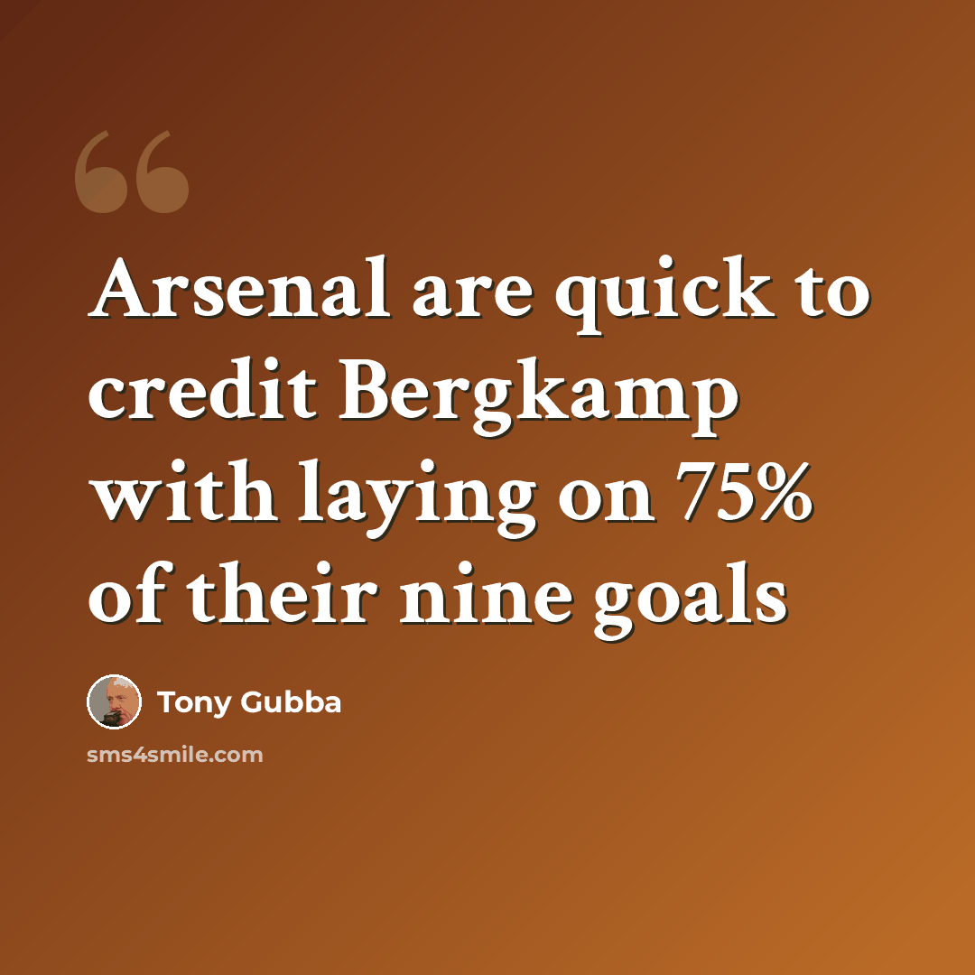 “Arsenal are quick to credit Bergkamp with laying on 75% of their nine goals” quote by Tony Gubba