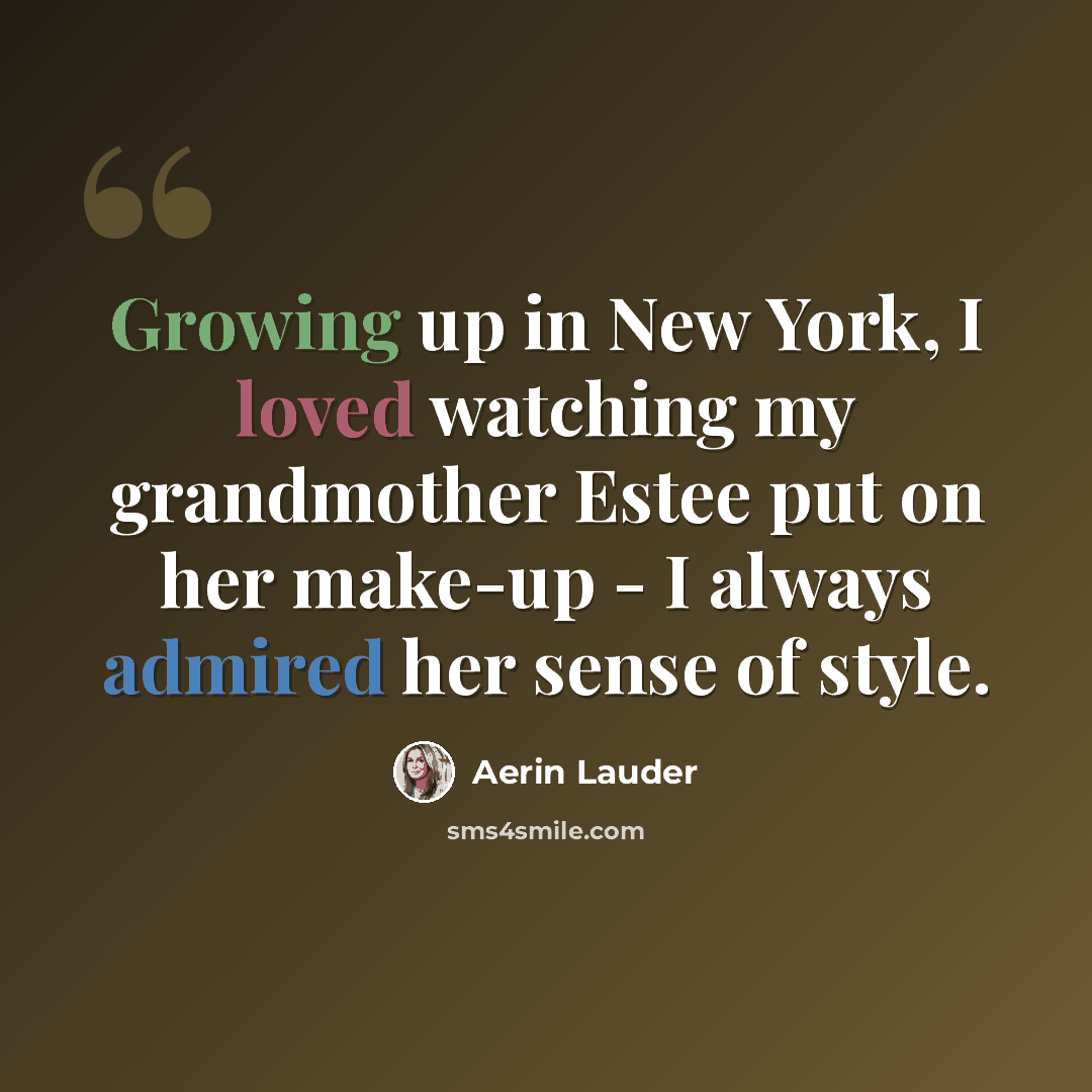 “Growing up in New York, I loved watching my grandmother Estee put on her make-up - I always admired her sense of style.” quote by Aerin Lauder