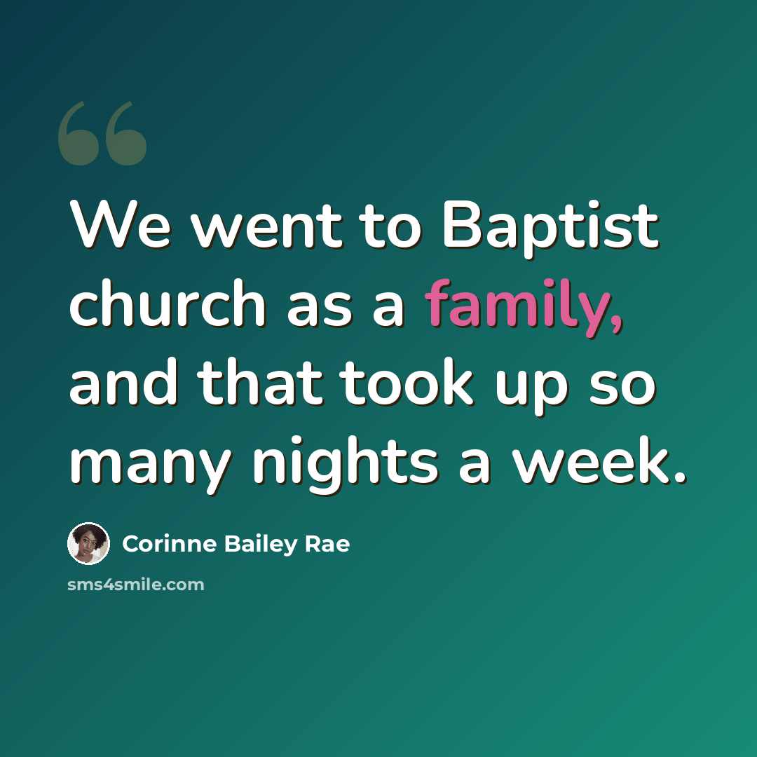 “We went to Baptist church as a family, and that took up so many nights a week.” quote by Corinne Bailey Rae