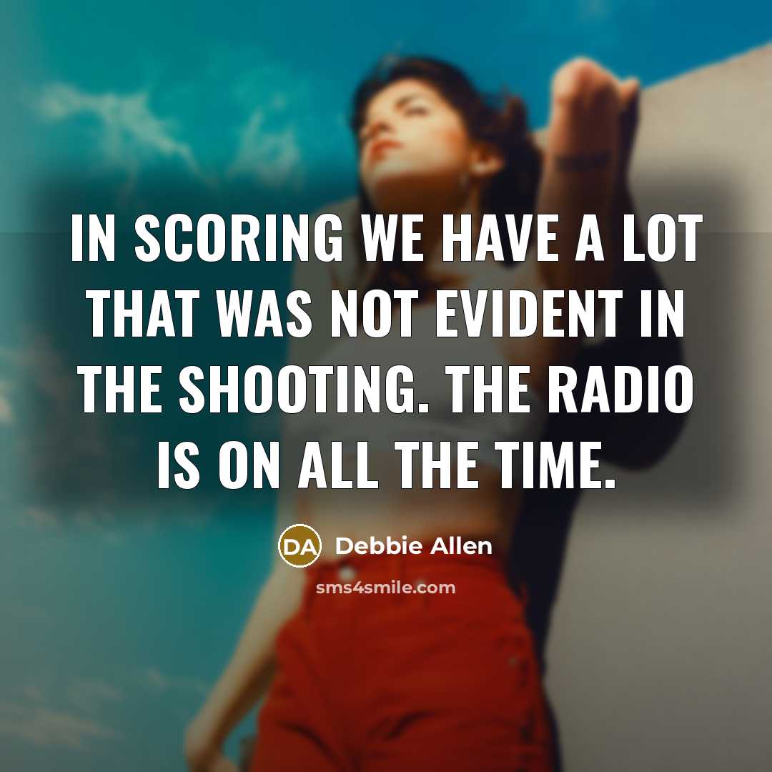 “In scoring we have a lot that was not evident in the shooting. The radio is on all the time.” quote by Debbie Allen