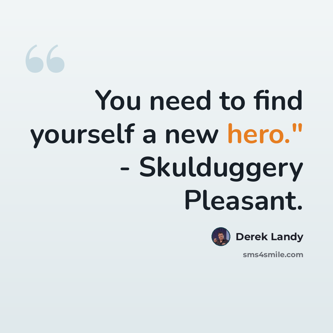 “You need to find yourself a new hero." - Skulduggery Pleasant.” quote by Derek Landy