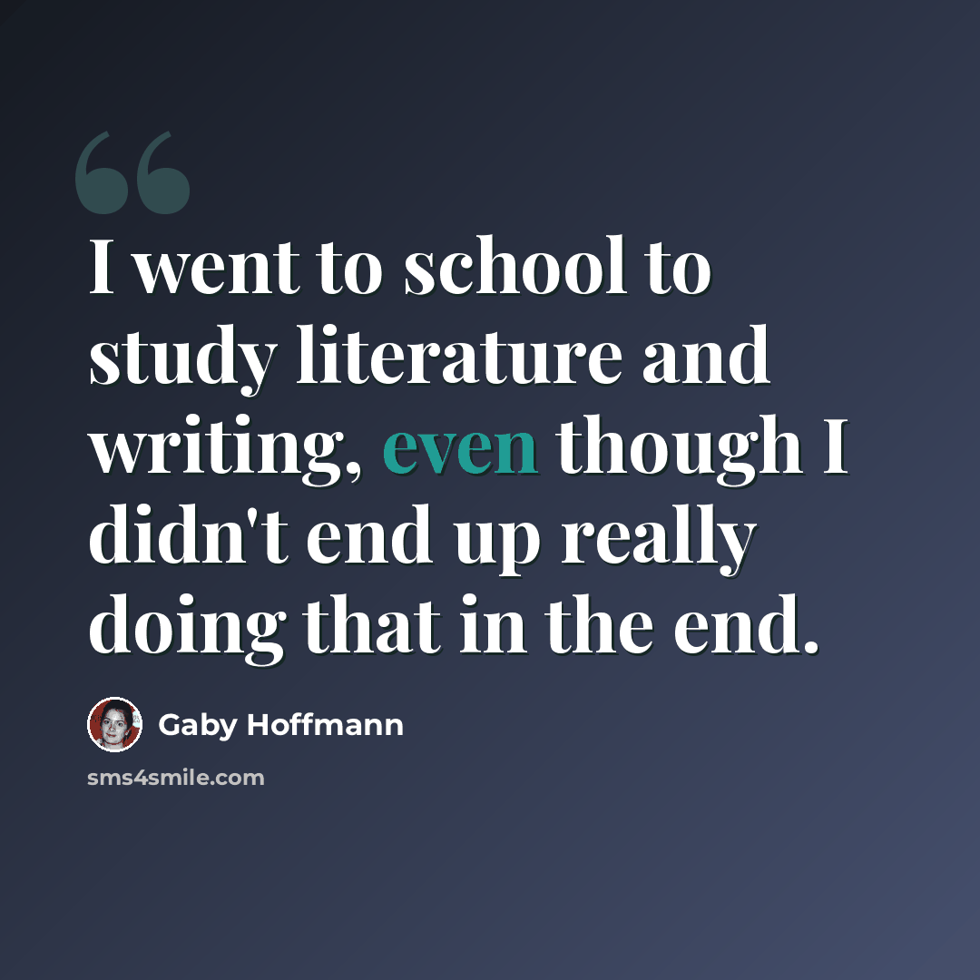“I went to school to study literature and writing, even though I didn't end up really doing that in the end.” quote by Gaby Hoffmann