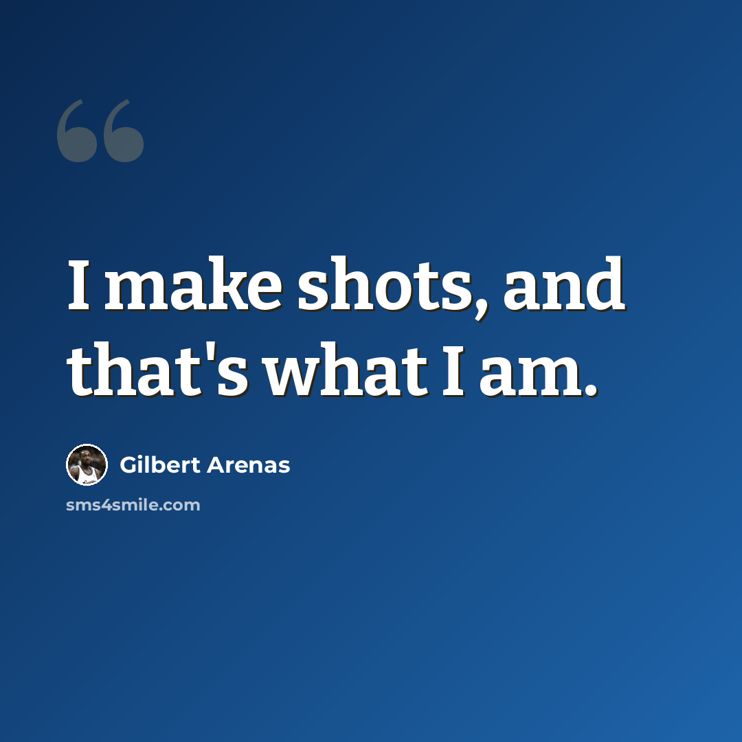 “I make shots, and that's what I am.” quote by Gilbert Arenas
